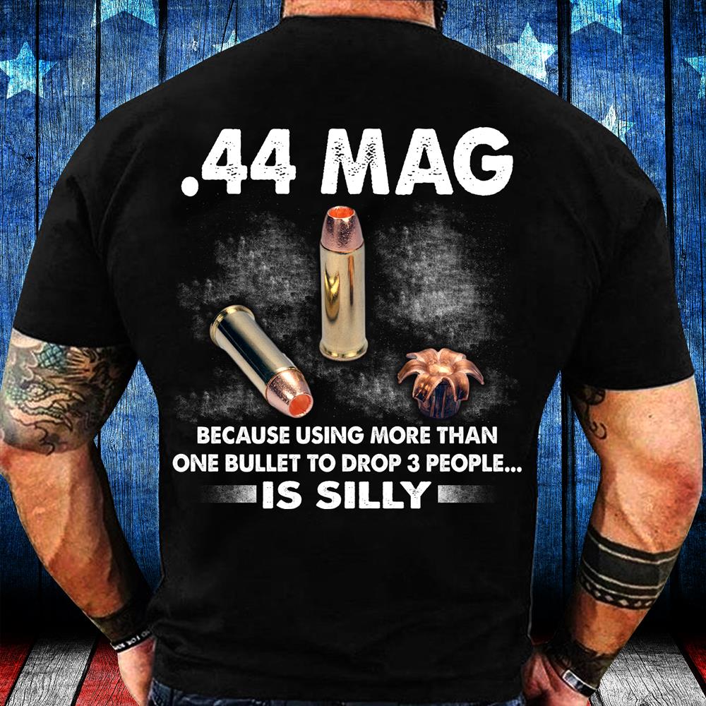 44 Mag Because Using More Than One Bullet To Drop 3 People Is Silly T-Shirt 44 Mag Because Using More Than One Bullet To Drop 3 People Is Silly T-Shirt