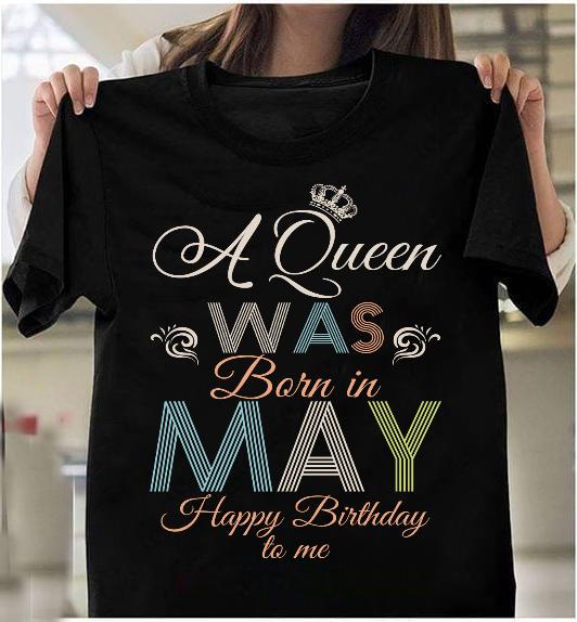 A Queen Was Born In May Happy Birthday To Me T-Shirt