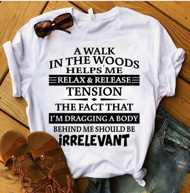 A Walk In The Woods Helps Me Relax And Release Tension T-Shirt
