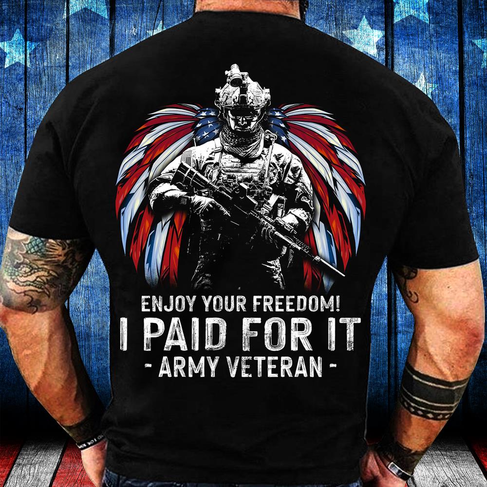 Enjoy Your Freedom I Paid For It Army Veteran T-Shirt Enjoy Your Freedom I Paid For It Army Veteran T-Shirt