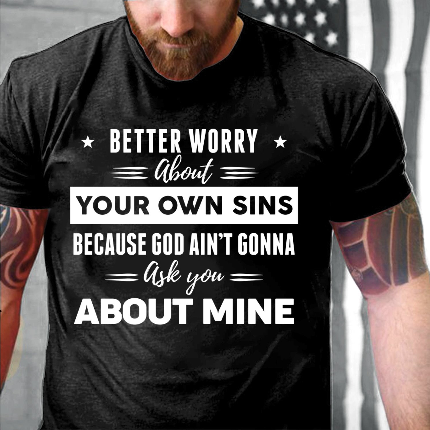 Better Worry About Your Own Sins Because God Ain't Gonna Ask You About Mine T-Shirt