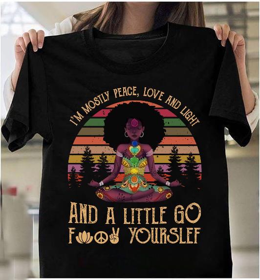Black Girl Yoga I�m Mostly Peace Love And Light And A Little Go Fuck Yourself T-Shirt