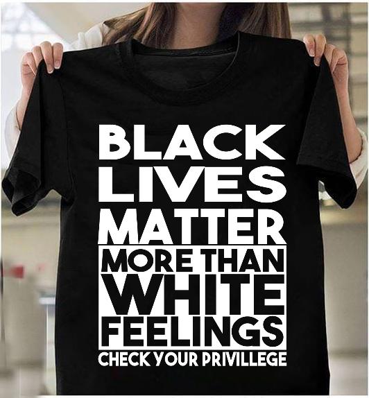 Black Lives Matter More Than White Feelings T-Shirt