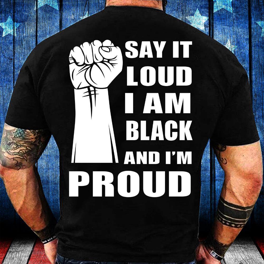 Black Lives Matter Shirt Say It Loud I Am Black And I'm Proud T-Shirt Black Lives Matter Shirt Say It Loud I Am Black And I'm Proud T-Shirt