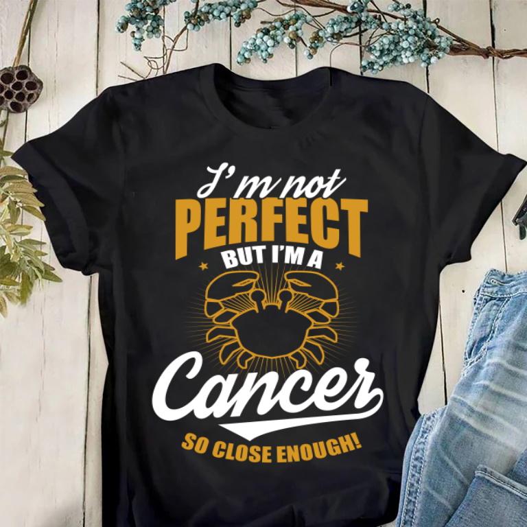 Cancer Unisex Shirt, Birthday Gift Ideas, I'm Not Perfect But I'm A Cancer So Close Enough T-Shirt Cancer Unisex Shirt, Birthday Gift Ideas, I'm Not Perfect But I'm A Cancer So Close Enough T-Shirt