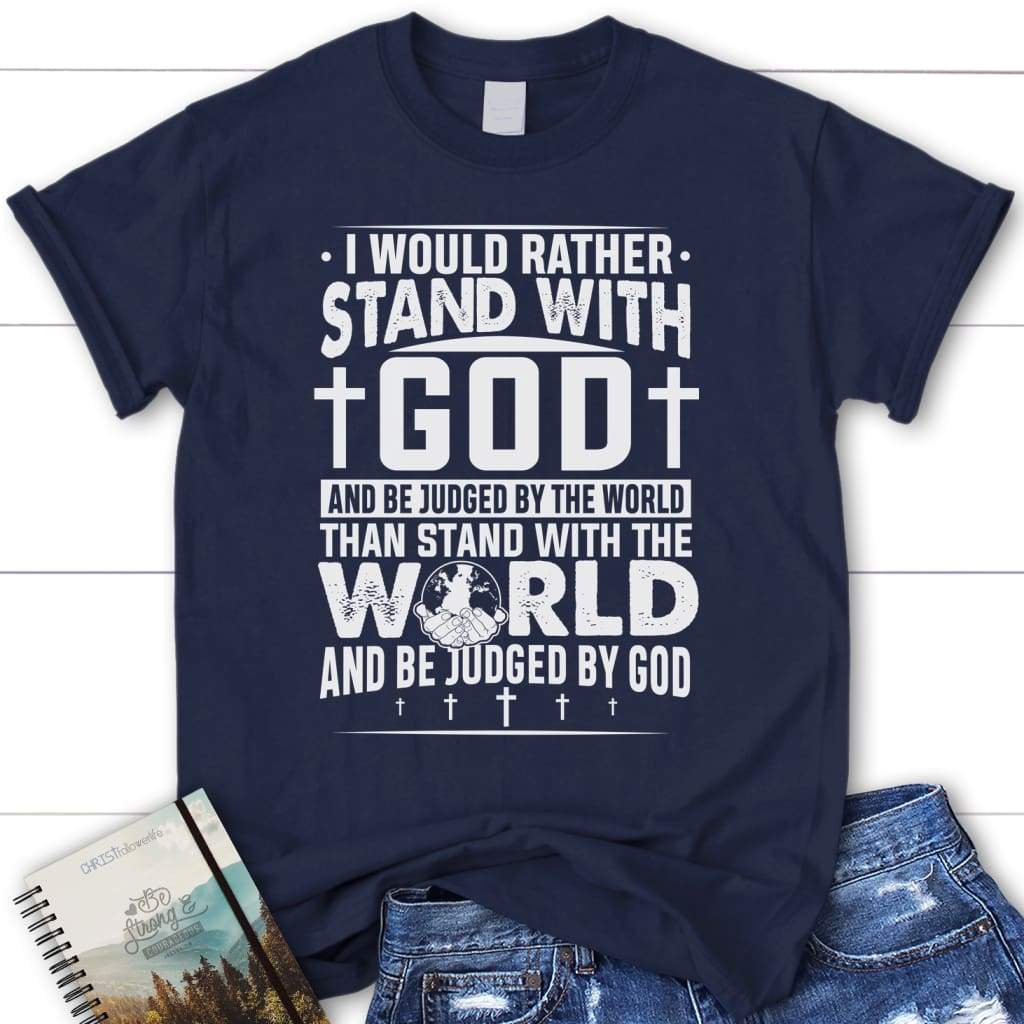 Christian Shirt, Jesus Shirt, I Would Rather Stand With God T-Shirt KM1208