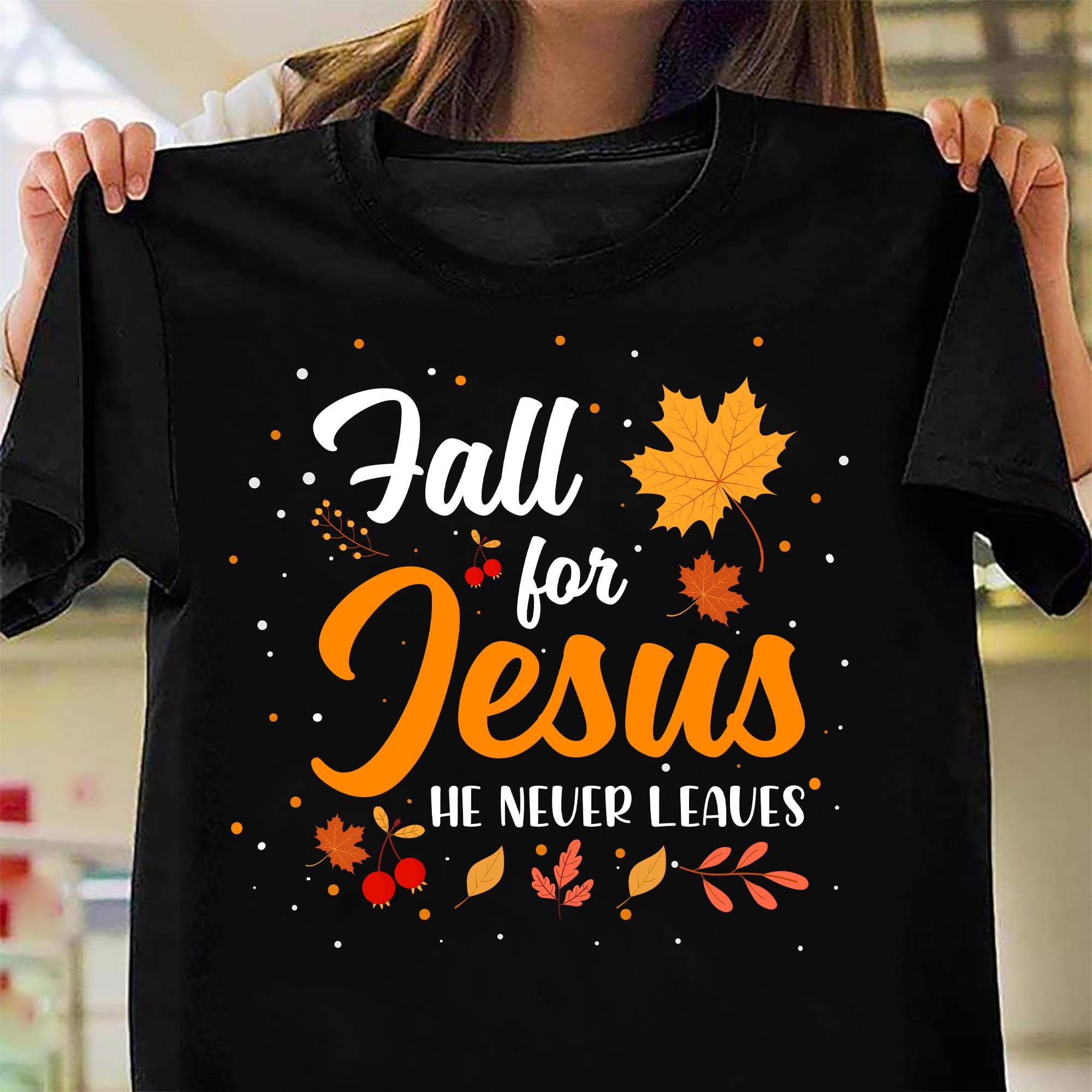 Christian Shirt, Jesus Shirts, Fall For Jesus He Never Leaves T-Shirt KM3107