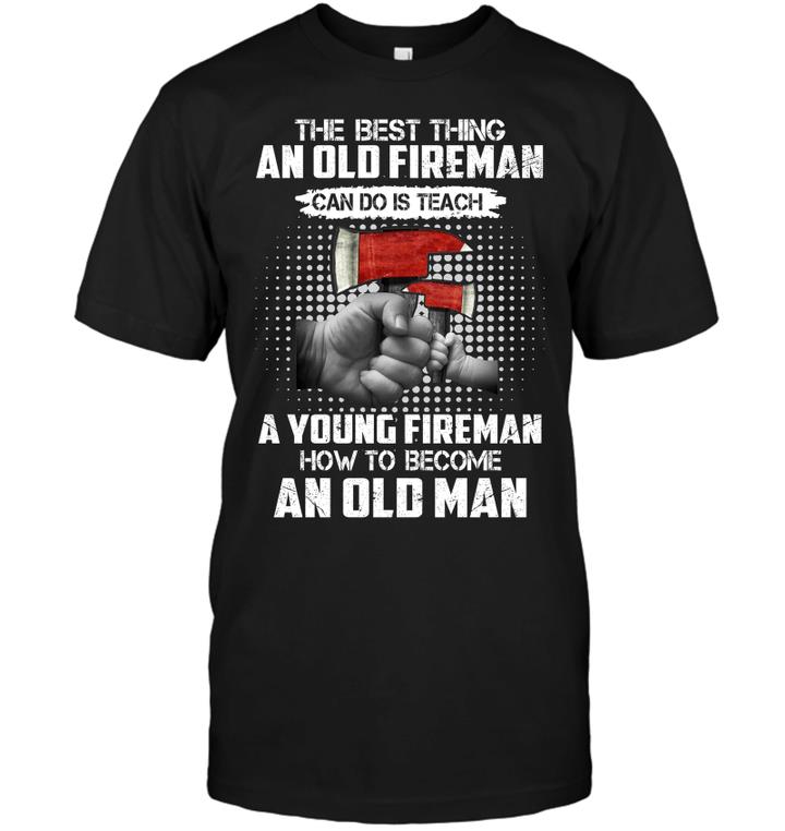 Dad Shirt, Firefighter Shirt, Gift For Dad, The Best Thing An Old Fireman Can Do T-Shirt KM1106