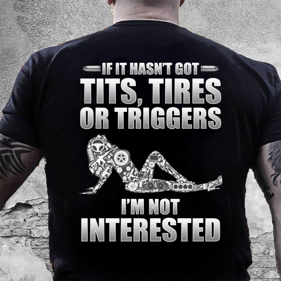 Dad Shirt, Gun T-Shirt, If It Hasn't God Tits, Tires Or Triggers I'm Not Interested T-Shirt KM1406 Dad Shirt, Gun T-Shirt, If It Hasn't God Tits, Tires Or Triggers I'm Not Interested T-Shirt KM1406