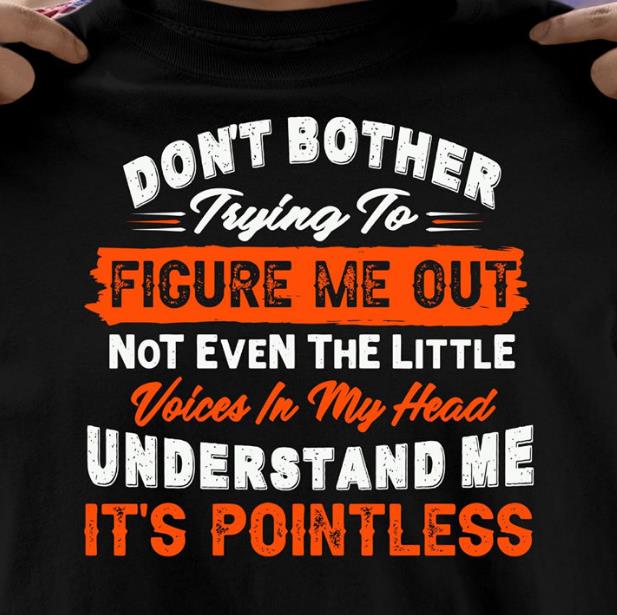 Don't Bother Trying To Figure Me out Not Even The Little Voices In My Head T-Shirt HA1806