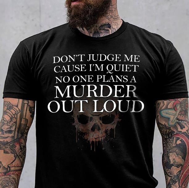 Don't Judge Me Cause I'm Quiet No One Plan A Murder Out Loud T-Shirt