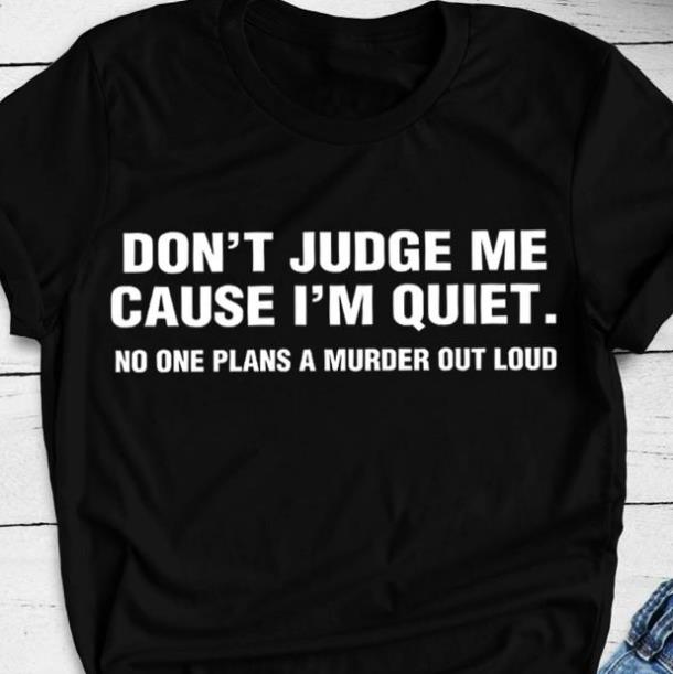 Don't Judge Me Cause I'm Quiet No One Plans A Murder Out Loud T-Shirt