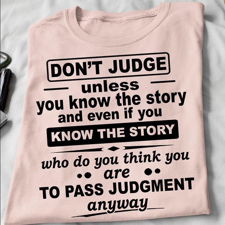 Don't Judge Unless You Know The Story T-Shirt