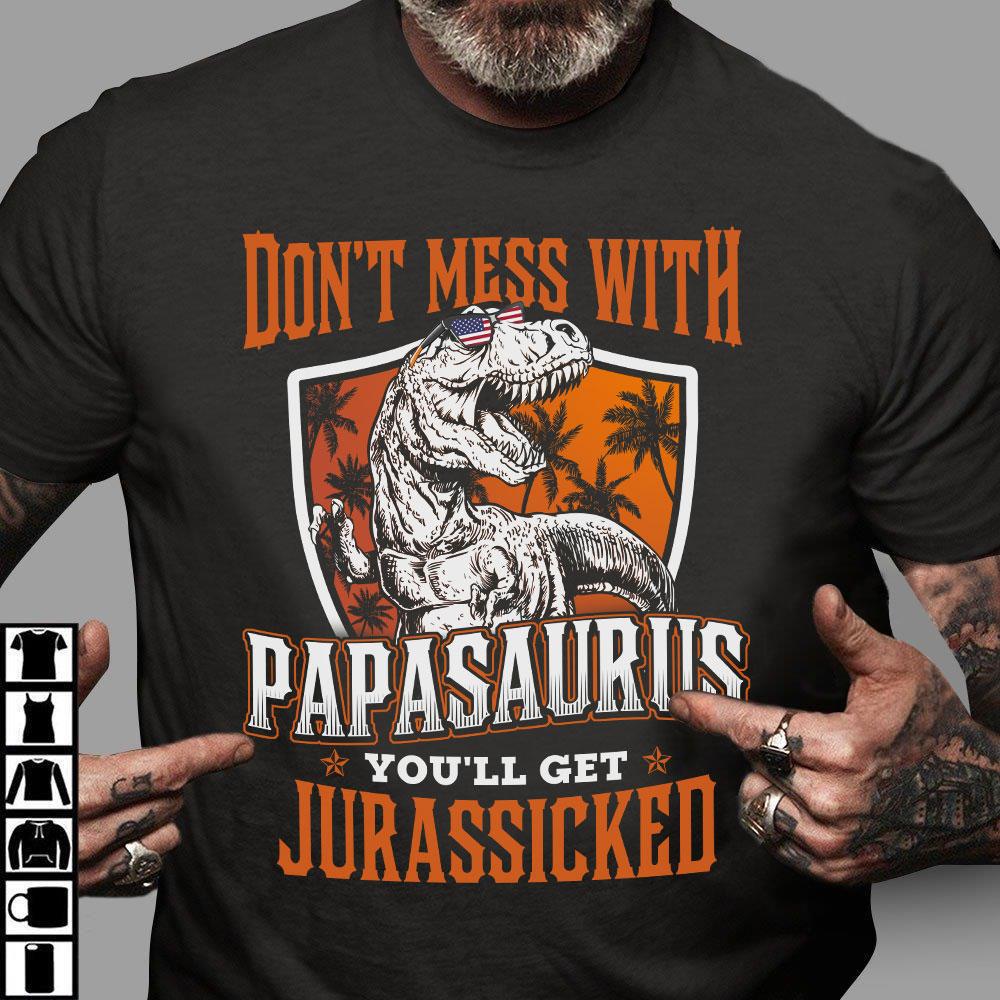 Don't Mess With Papasaurus You'll Get Jurassicked  T-Shirt