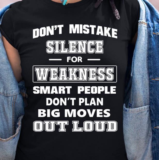 Don't Mistake Sillence For Weakness Smart People Don't Plan Big Moves Out Loud T-shirt HA2508