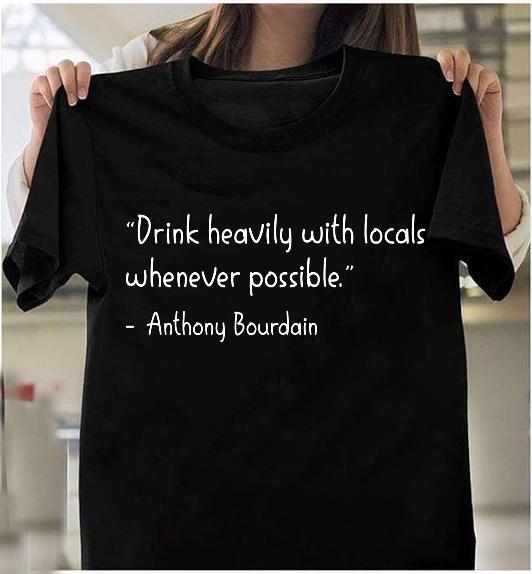 Drink Heavily With Locals Whenever Possible T-Shirt