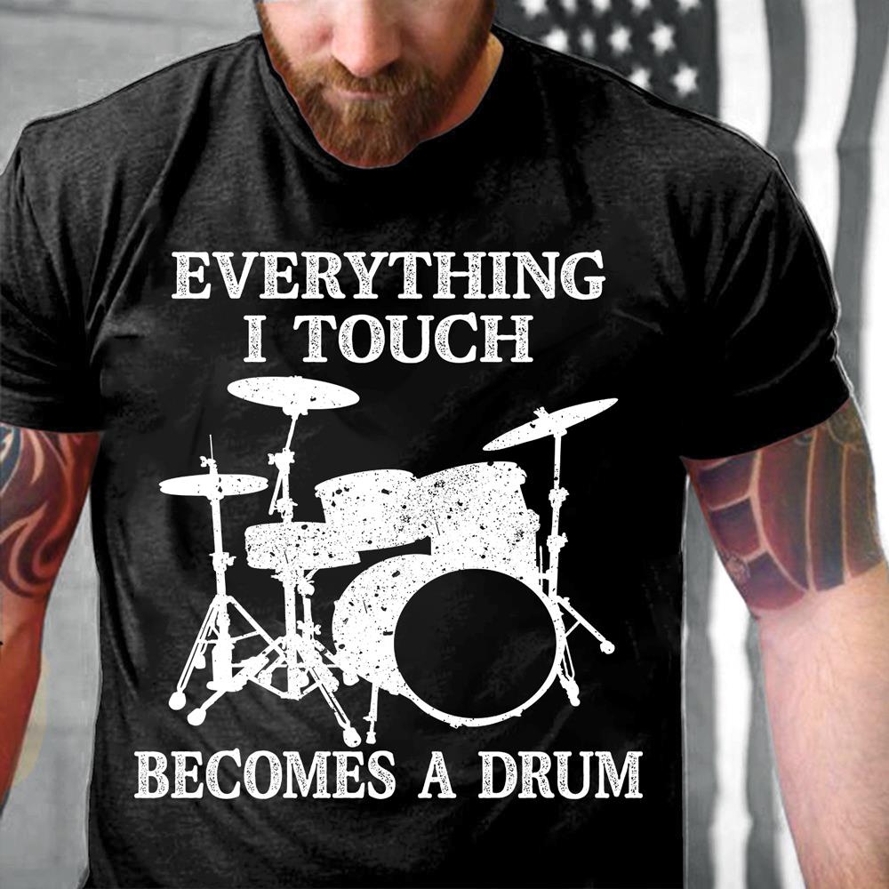 Everything I Touch Becomes A Drum T-Shirt Everything I Touch Becomes A Drum T-Shirt