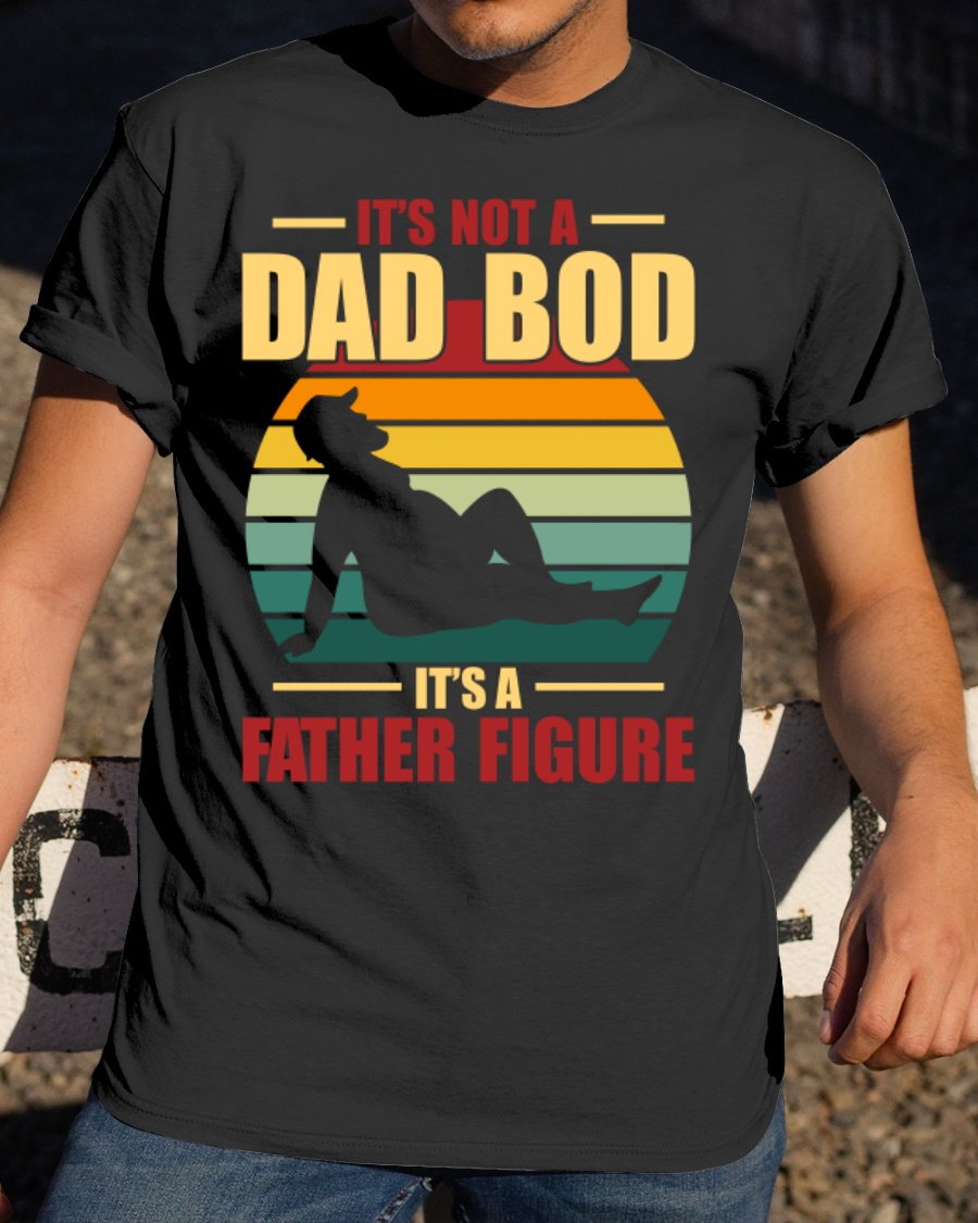 Father's Day Gift, Daddy Shirt, It Is Not A Dad Bob It Is A Father Figure T-Shirt Father's Day Gift, Daddy Shirt, It Is Not A Dad Bob It Is A Father Figure T-Shirt