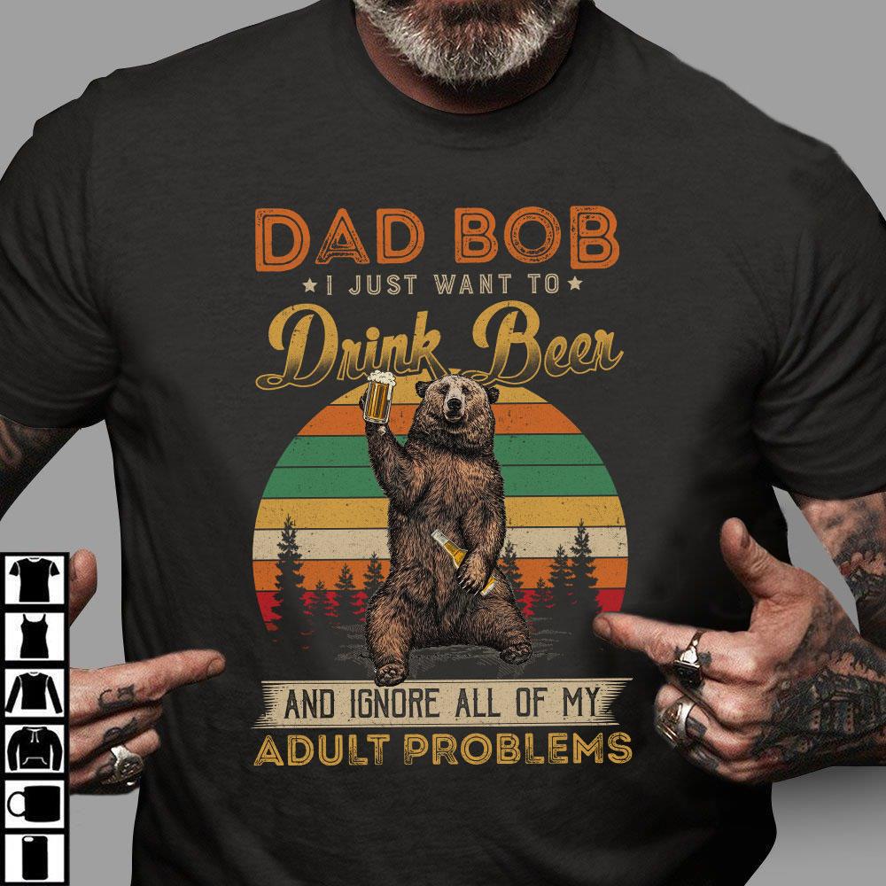 Father's Day Gift, Funny Dad Shirt, Daddy Shirt, Dad Bob I Just Want To Drink Beer T-Shirt