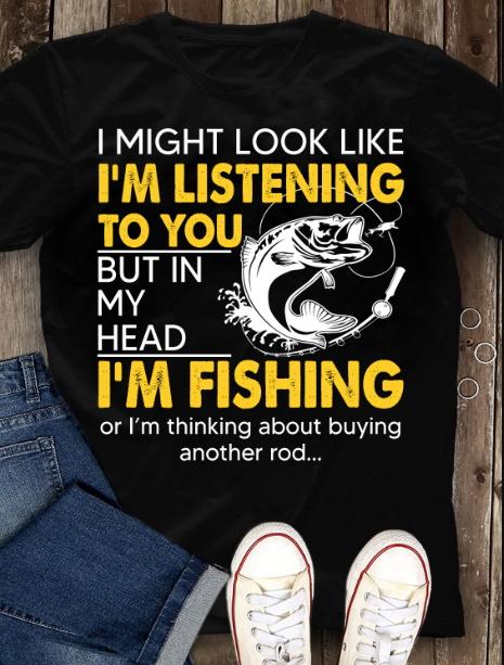 Fishing Shirt, I Might Look Like I'm Listening To You But In My Head I'm Fishing T-Shirt Fishing Shirt, I Might Look Like I'm Listening To You But In My Head I'm Fishing T-Shirt