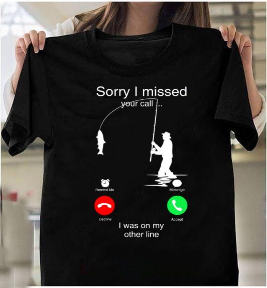 Fishing Shirt, Sorry I Missed Your Call I Was On The Other Line T-Shirt Fishing Shirt, Sorry I Missed Your Call I Was On The Other Line T-Shirt