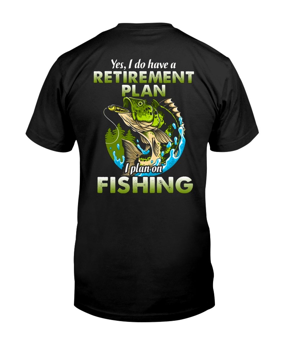 Fishing Shirt, Yes, I Do Have A Retirement Plan I Plan On Fishing T-Shirt KM2806
