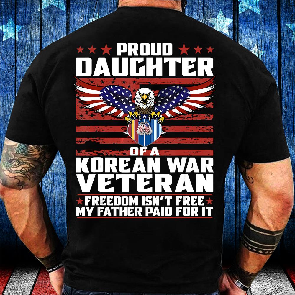Freedom Isn't Free Proud Daughter Of Korean War Veteran T-Shirt Freedom Isn't Free Proud Daughter Of Korean War Veteran T-Shirt