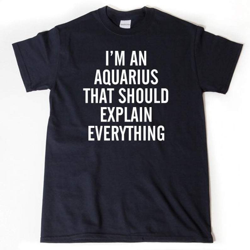 Funny Aquarius Shirt, Aquarius Zodiac Sign, Astrology Birthday Shirt, I'm An Aquarius Unisex T-Shirt