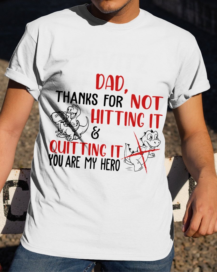 Funny Quote Shirt, Father's Day Gift Idea, Dad Thanks For Not Hitting It & Quitting It T-Shirt Funny Quote Shirt, Father's Day Gift Idea, Dad Thanks For Not Hitting It & Quitting It T-Shirt