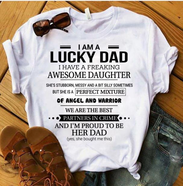 Funny Quote Shirt, Father's Day Gift Idea, I Am A Lucky Dad, I Have A Freaking Awesome Daughter T-Shirt Funny Quote Shirt, Father's Day Gift Idea, I Am A Lucky Dad, I Have A Freaking Awesome Daughter T-Shirt