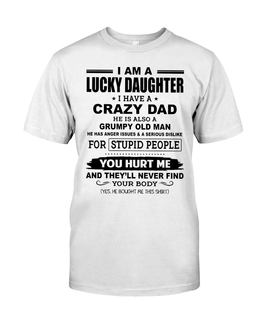 Funny Quote Shirt, Father's Day Gift Idea, I Am A Lucky Daughter I Have A Crazy Dad KM2505 T-Shirt