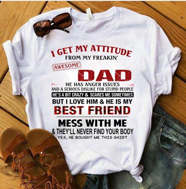 Funny Quote Shirt, Father's Day Gift Idea, I Get My Attitude From My Freakin' Awesome Dad KM2505 T-Shirt