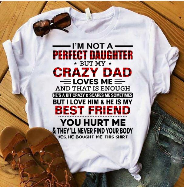 Funny Quote Shirt, Father's Day Gift Idea, I'm Not A Perfect Daughter But My Crazy Dad KM2505 T-Shirt Funny Quote Shirt, Father's Day Gift Idea, I'm Not A Perfect Daughter But My Crazy Dad KM2505 T-Shirt