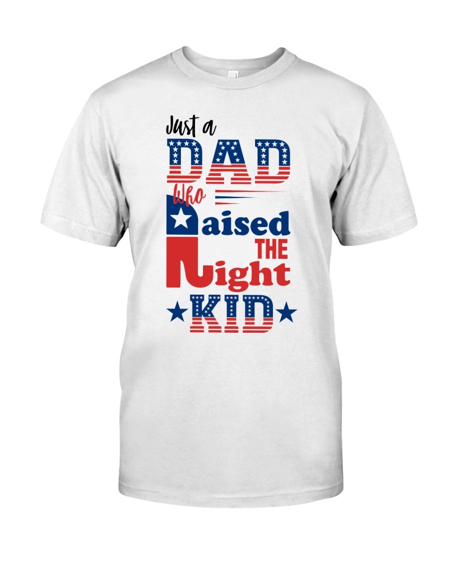 Funny Quote Shirt, Father's Day Gift Idea, Just A Dad Who Raised The Right Kid T-Shirt KM0408