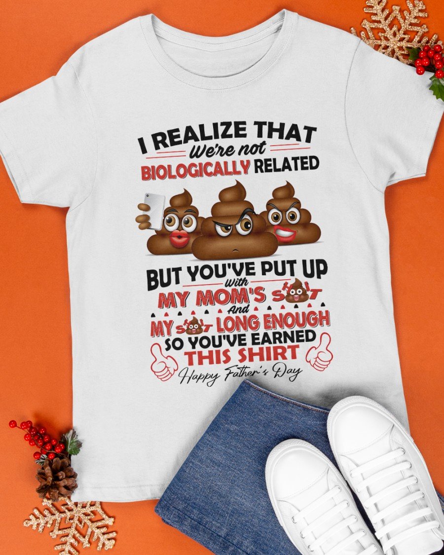 Funny Quote Shirt, Father's Day Gift Idea, Realize That We're Not Biologically Related T-Shirt