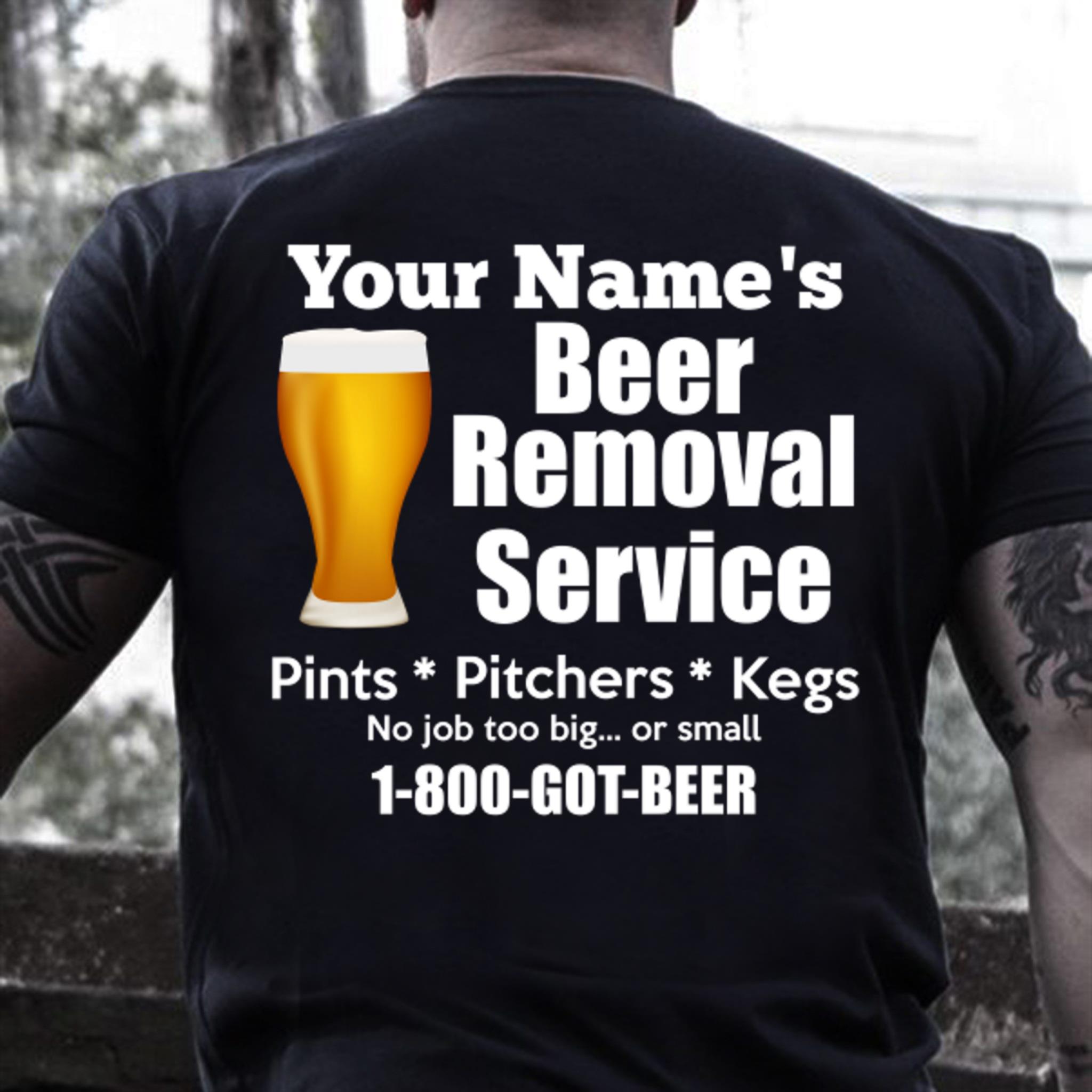 Funny Quote Shirt, Father's Day Shirt, Personalized Shirt, Beer Removal Service T-Shirt KM2905