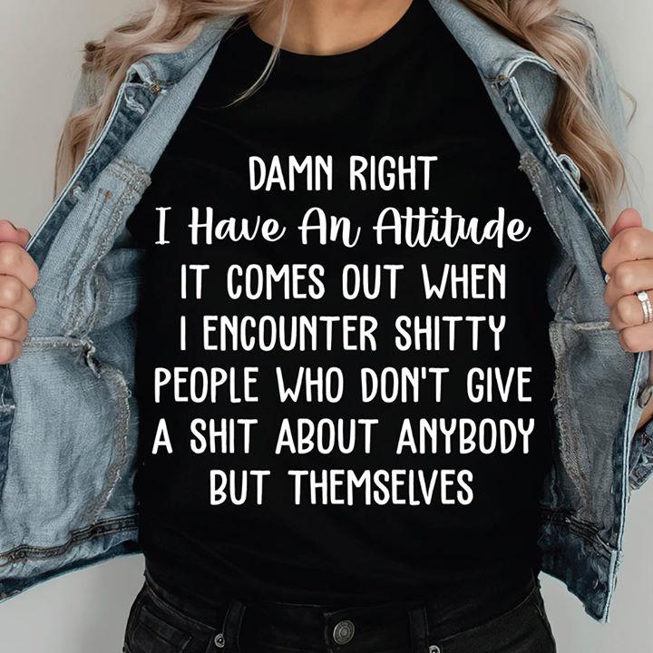 Funny Quote Shirt, Funny Shirt Saying, Damn Right I Have An Attitude, Gift For Her KM2105 Unisex T-Shirt
