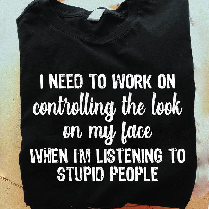 Funny Quote Shirt, Funny Shirt Saying, I Need To Work On Controlling The Look KM2105 Unisex T-Shirt