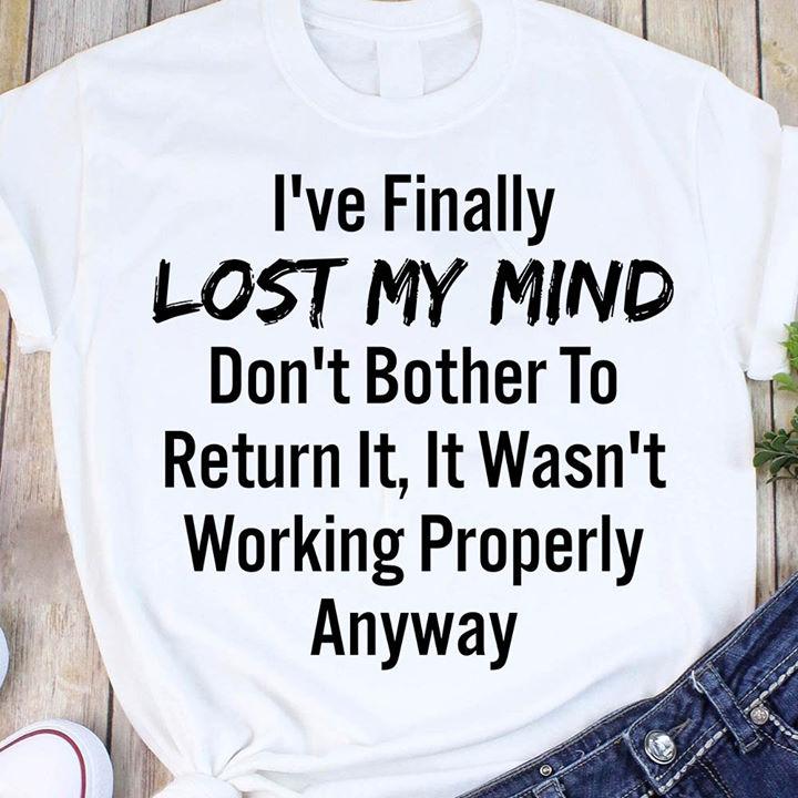 Funny Quote Shirt, Funny Shirt Saying, I've Finally Lost My Mind KM2105 Unisex T-Shirt