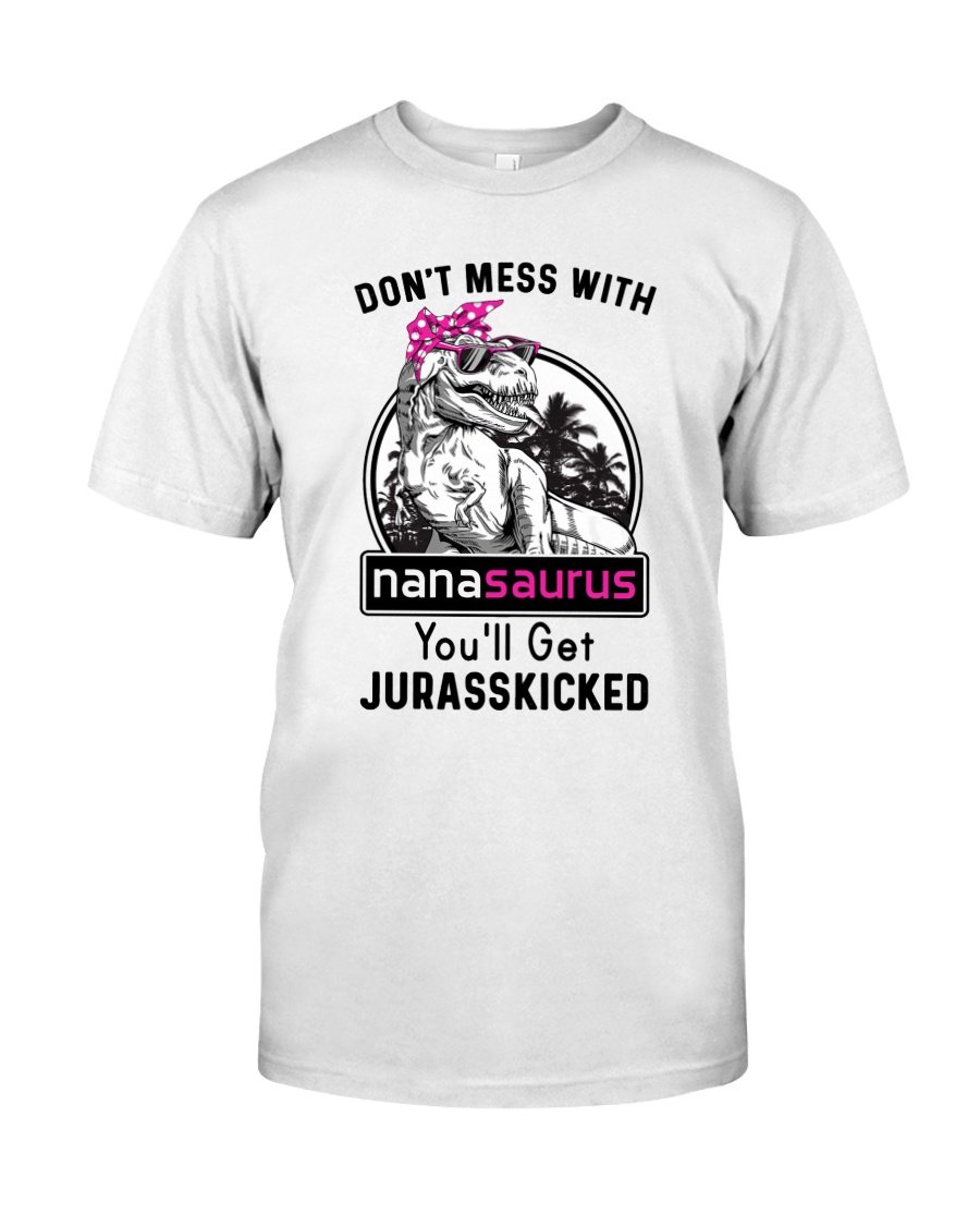 Funny Quote Shirt, Gift For Mom, Don't Mess With Nanasaurus Unisex T-Shirt KM2905 Funny Quote Shirt, Gift For Mom, Don't Mess With Nanasaurus Unisex T-Shirt KM2905