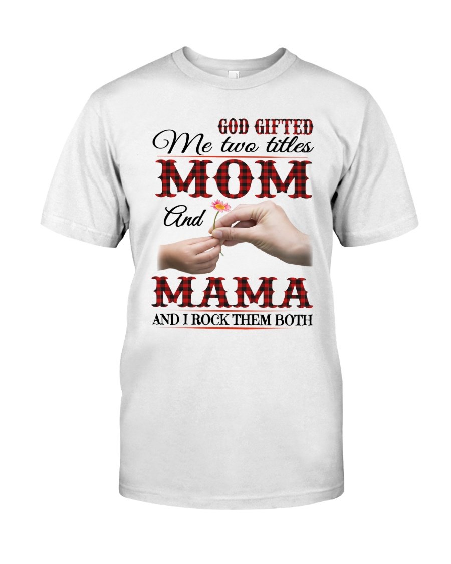 Funny Quote Shirt, Gift For Mom, God Gifted Me Two Titles Mom And Mama Unisex T-Shirt KM2905 Funny Quote Shirt, Gift For Mom, God Gifted Me Two Titles Mom And Mama Unisex T-Shirt KM2905