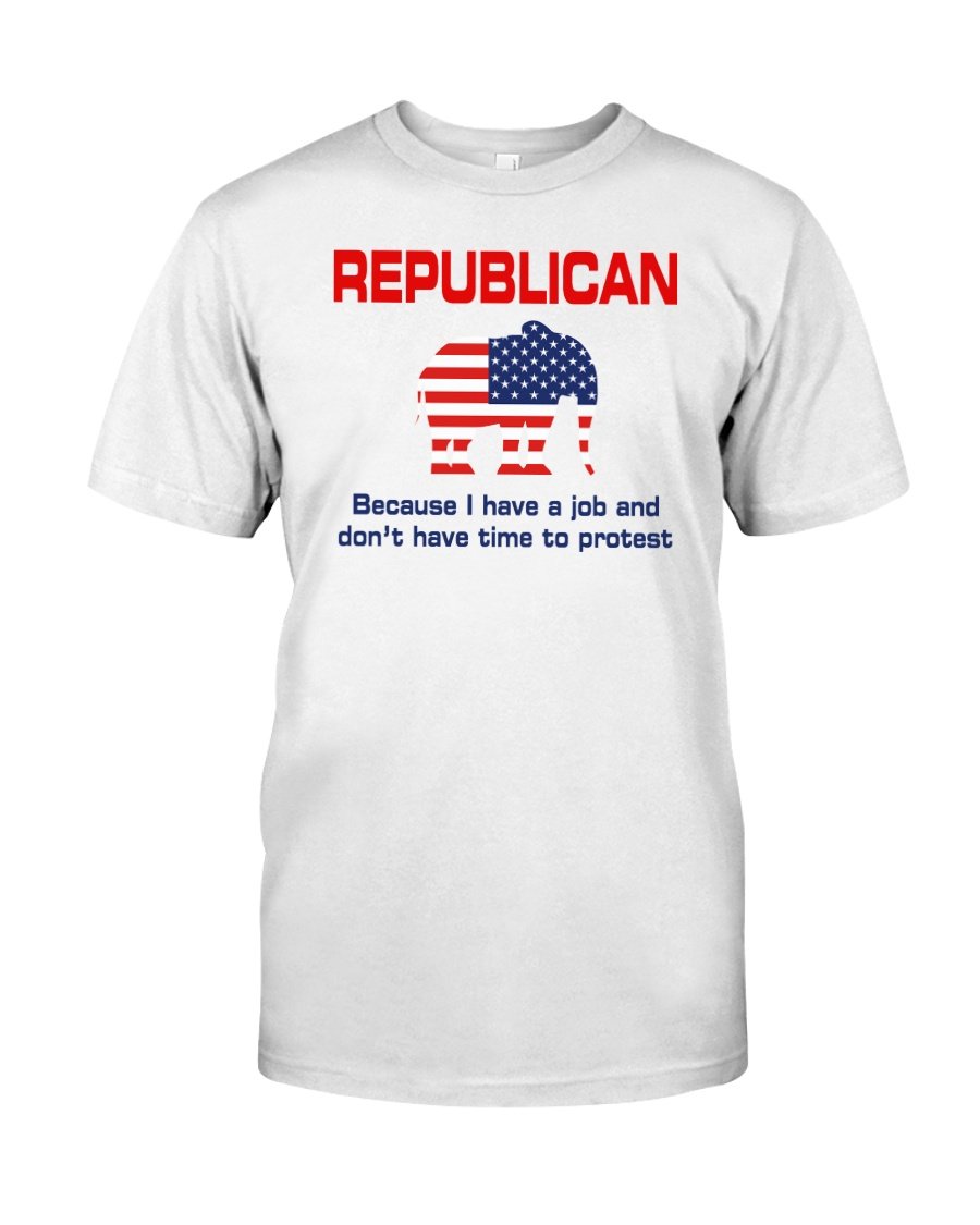 Funny Quote Shirt, Republican Because I Have A Job And Don't Have Time T-Shirt KM0408 Funny Quote Shirt, Republican Because I Have A Job And Don't Have Time T-Shirt KM0408