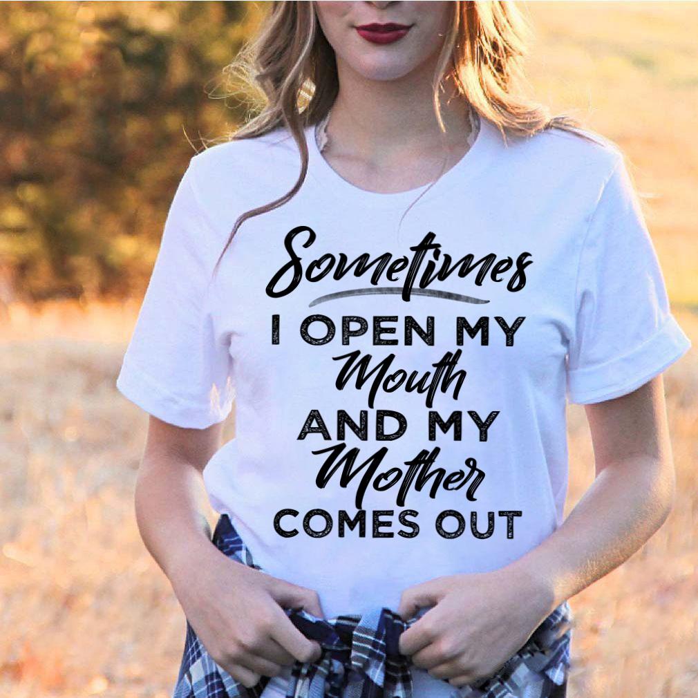Funny Quote Shirt, Sometimes I Open My Mouth And My Mother Comes Out Unisex T-Shirt Funny Quote Shirt, Sometimes I Open My Mouth And My Mother Comes Out Unisex T-Shirt