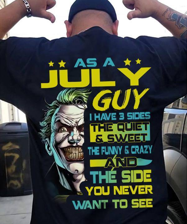 As A July Guy I Have 3 Sides The Quiet & Sweet The Funny & Crazy And The Side You Never Want To See ATMTD07 T-Shirt
