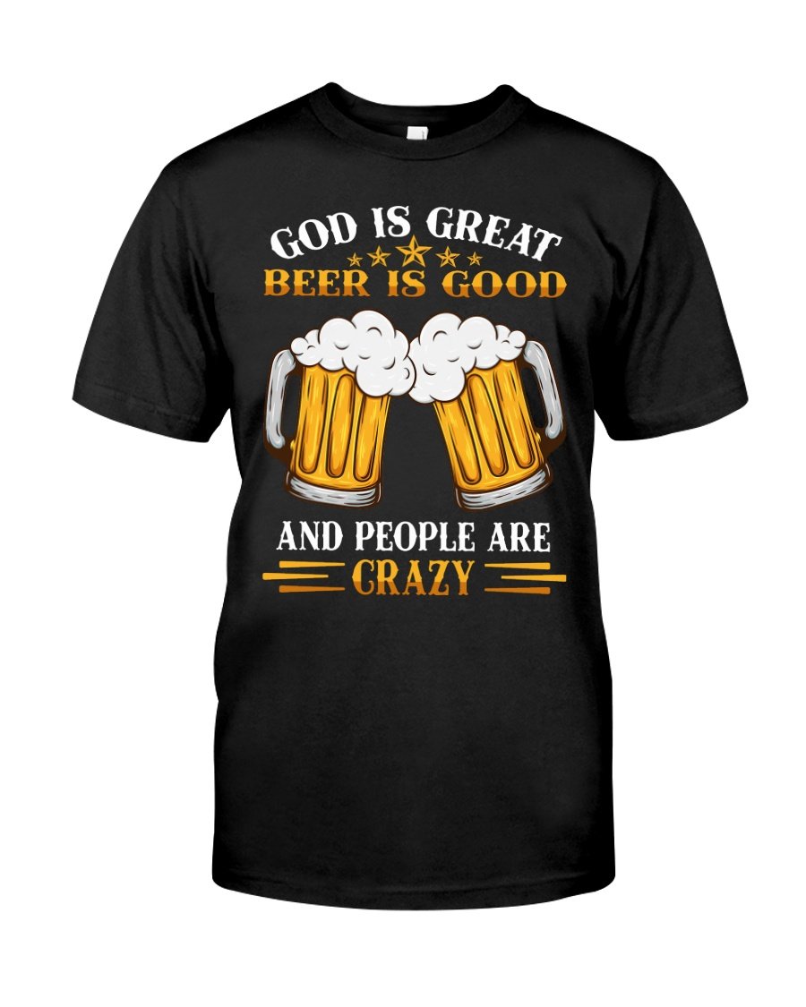 Funny Shirt, Beer Drinking God Is Great Beer Is Good And People Are Crazy T-Shirt