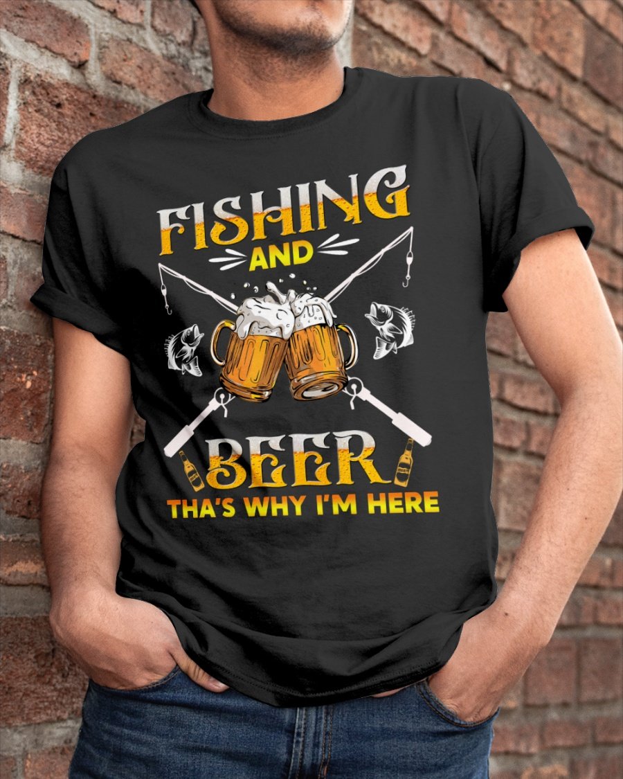 Funny Shirt, Fisher Shirt, Fishing And Beer That's Why Am Here T-Shirt