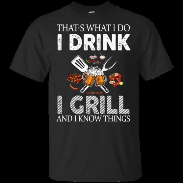 Funny Shirt, Funny Quote T-Shirt, That�s What I Do I Drink I Grill And I Know Things T-Shirt KM2406