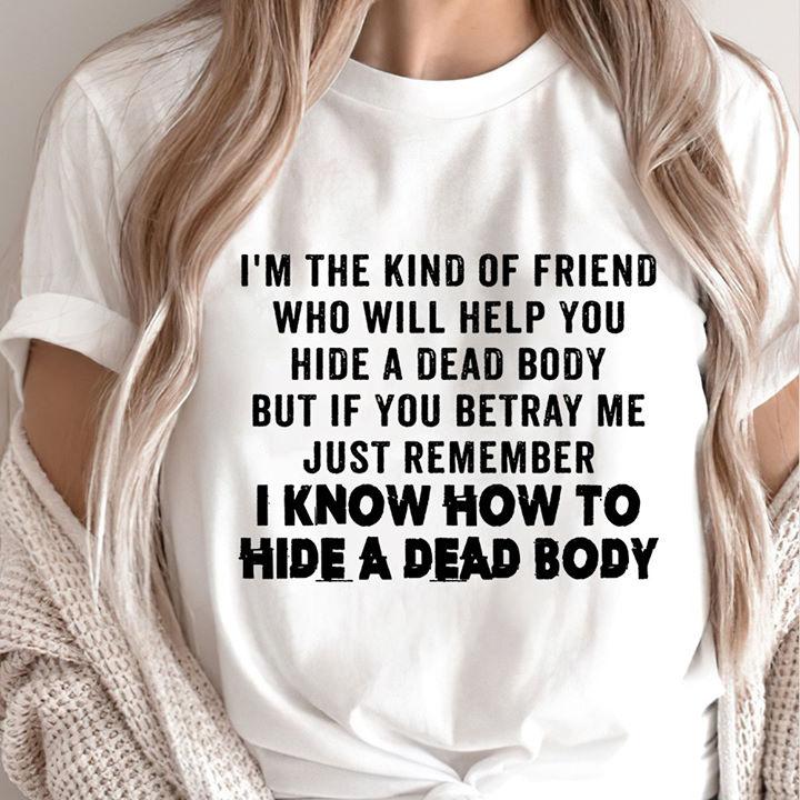 Funny Shirt, Trending Quotes T-Shirt, I'm The Kind Of Friend Who Will Help You Unisex T-Shirt KM0904