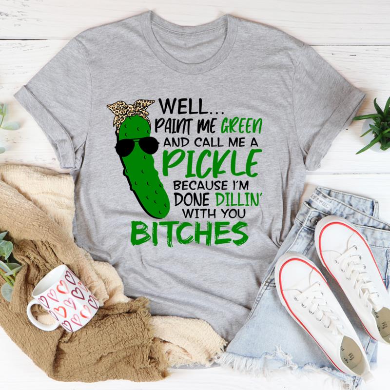 Funny Shirt, Well Paint Me Green And Call Me A Pickle T-Shirt KM3107