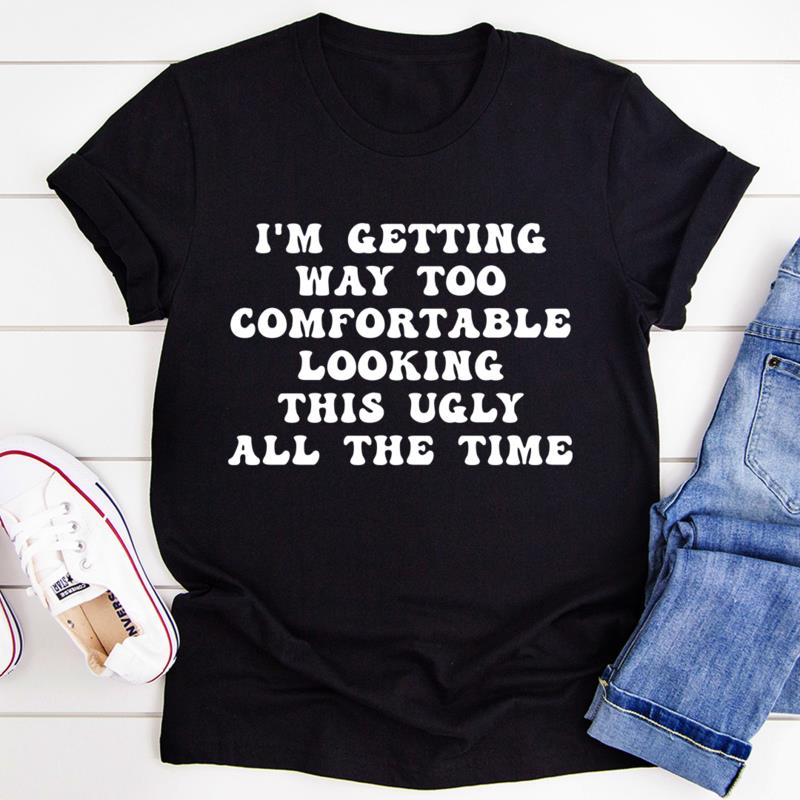 Funny T-Shirts For Men, Women, I'm Getting Way Too Comfortable T-Shirts